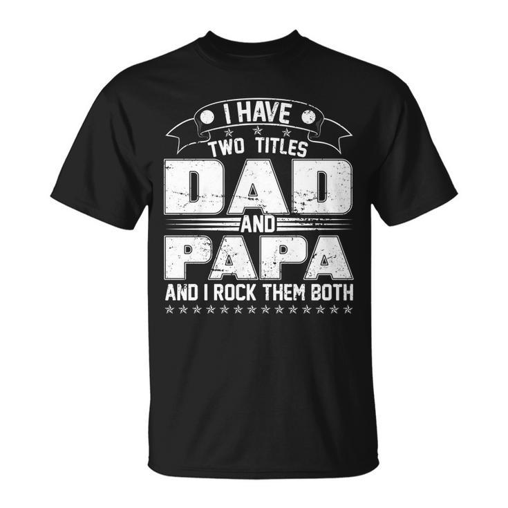 Two Titles Dad And Papa Tshirt Unisex T-Shirt