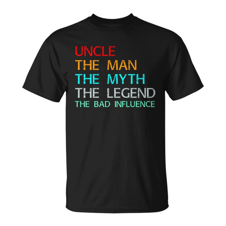 Uncle The Man The Myth The Legend The Bad Influence Unisex T-Shirt