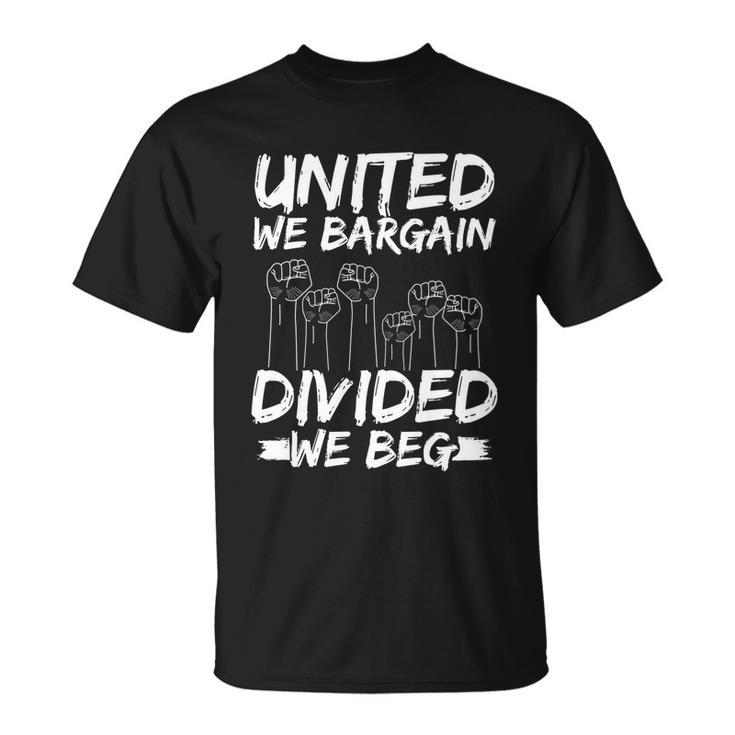 United We Bargain Divided We Beg Labor Day Union Worker Gift Unisex T-Shirt