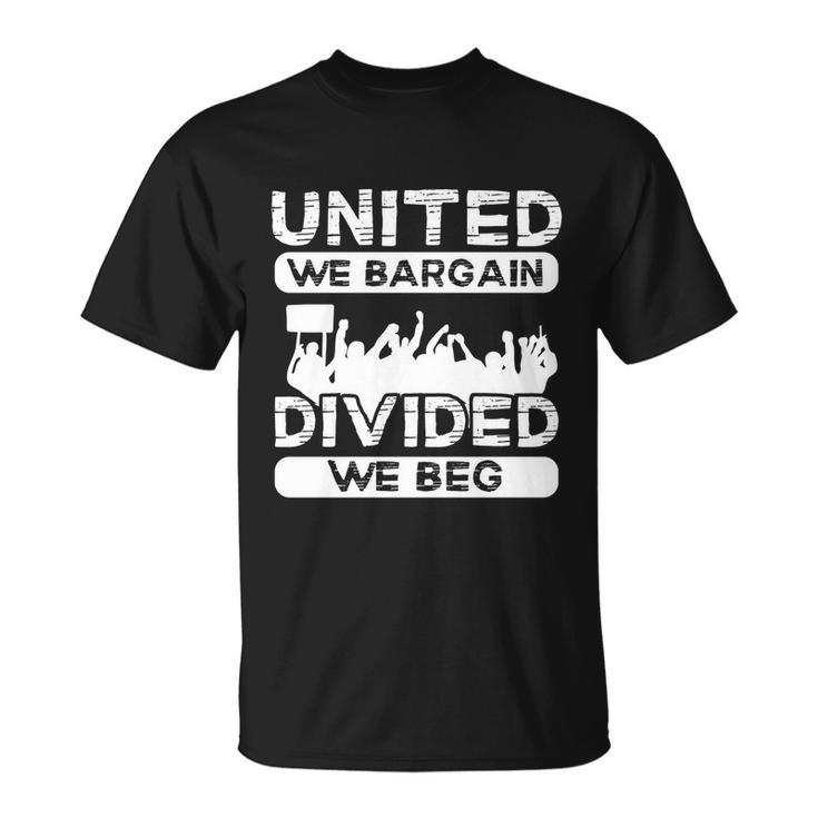 United We Bargain Divided We Beg Labor Day Union Worker Gift V3 Unisex T-Shirt