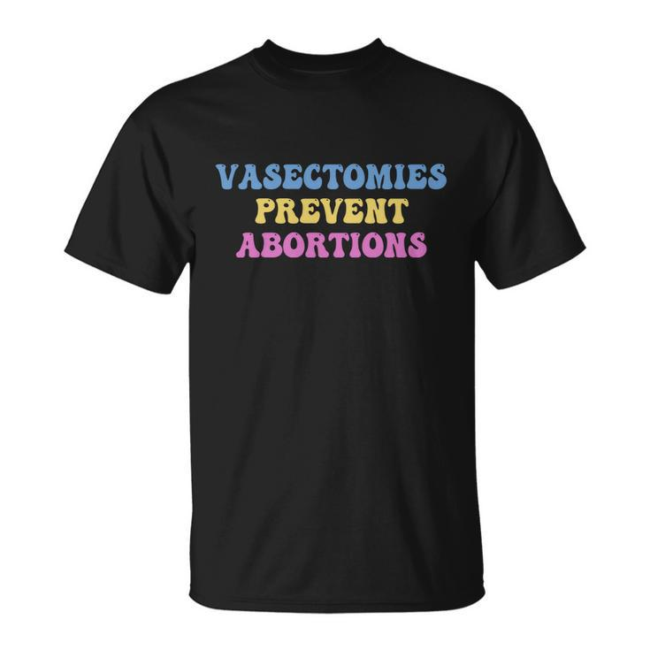 Vasectomies Prevent Abortions Prolife Feminest Prochoice Unisex T-Shirt