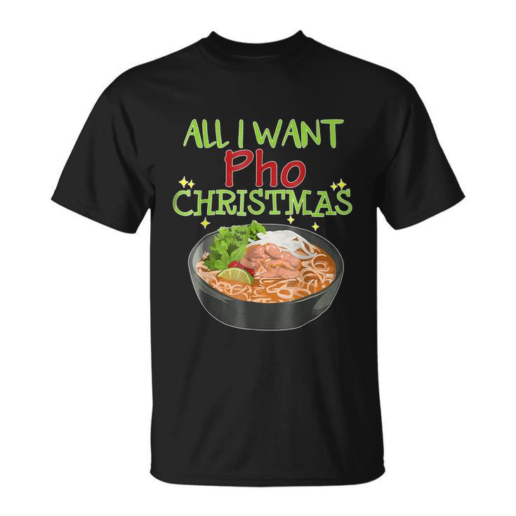 All I Want Pho Christmas Vietnamese Cuisine Bowl Noodles T-Shirt