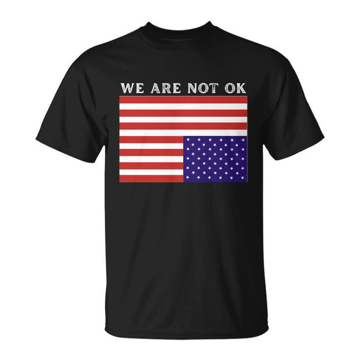 We Are Not Ok Upside Down Usa Flag In Distress Unisex T-Shirt