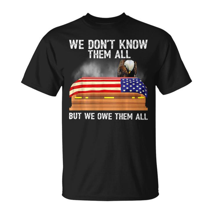 We Dont Know Them All But We Owe Them All 4Th Of July Back  Unisex T-Shirt