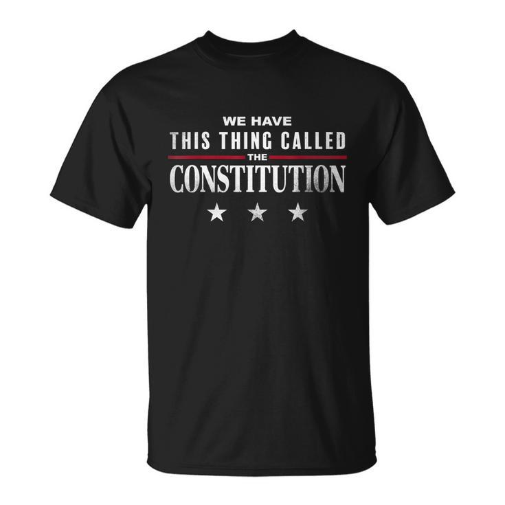 We Have This Thing Called The Constitution American Patriot Unisex T-Shirt
