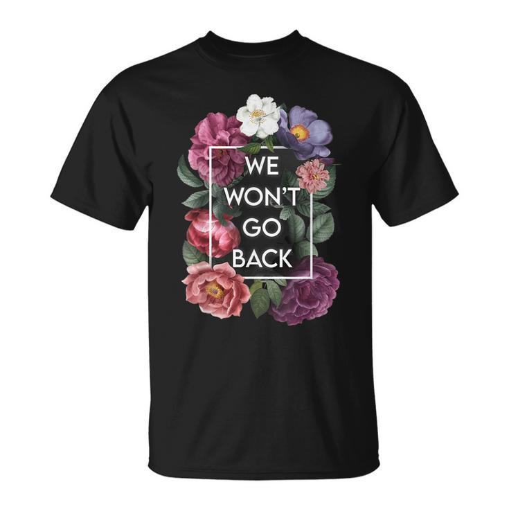 We Wont Go Back Floral Roe V Wade Pro Choice Feminist Women  Unisex T-Shirt