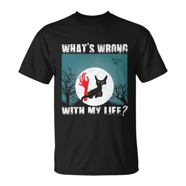 Whats Wrong With My Life Cat Halloween Quote Unisex T-Shirt