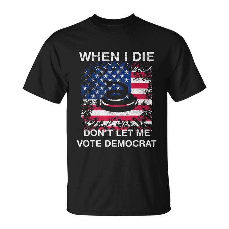 When I Die Dont Let Me Vote Democrat Pro America Anti Biden Unisex T-Shirt