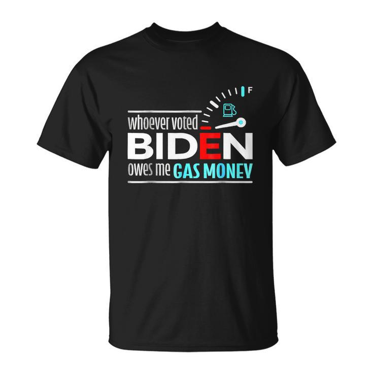 Whoever Voted Biden Owes Me Gas Money Anti Biden Tshirt Unisex T-Shirt