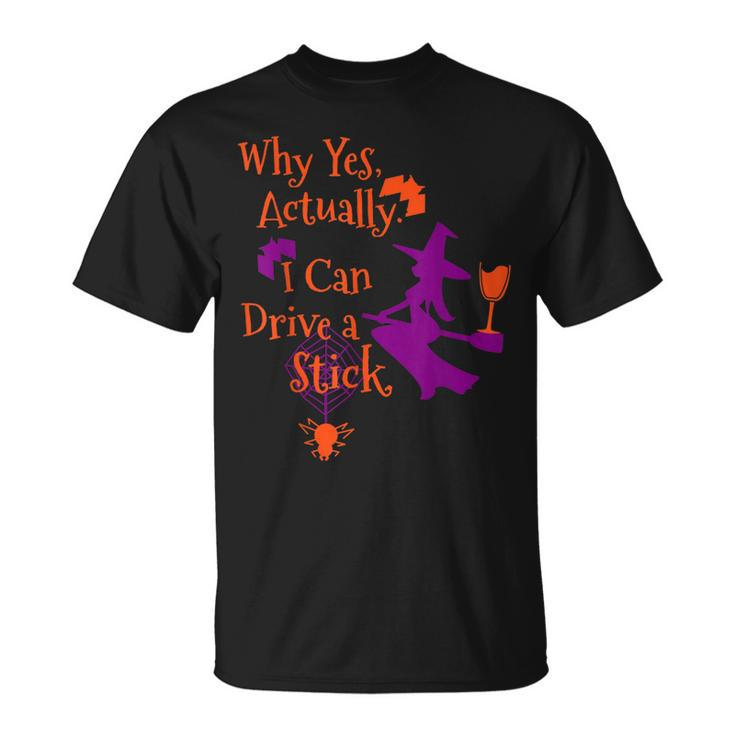 Why Yes Actually I Can Drive A Stick Funny Halloween Witch  Unisex T-Shirt