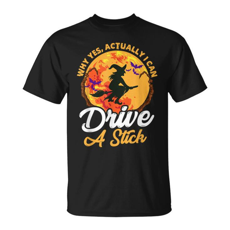 Why Yes I Can Drive A Stick Witch Broomstick Funny Halloween  Unisex T-Shirt