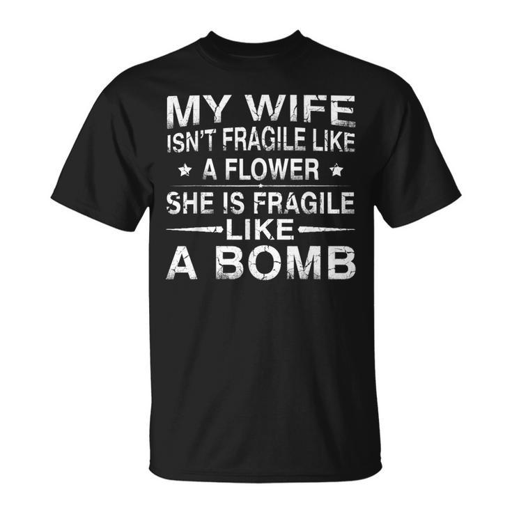 My Wife Isnt Fragile Like A Flower Wife T-shirt