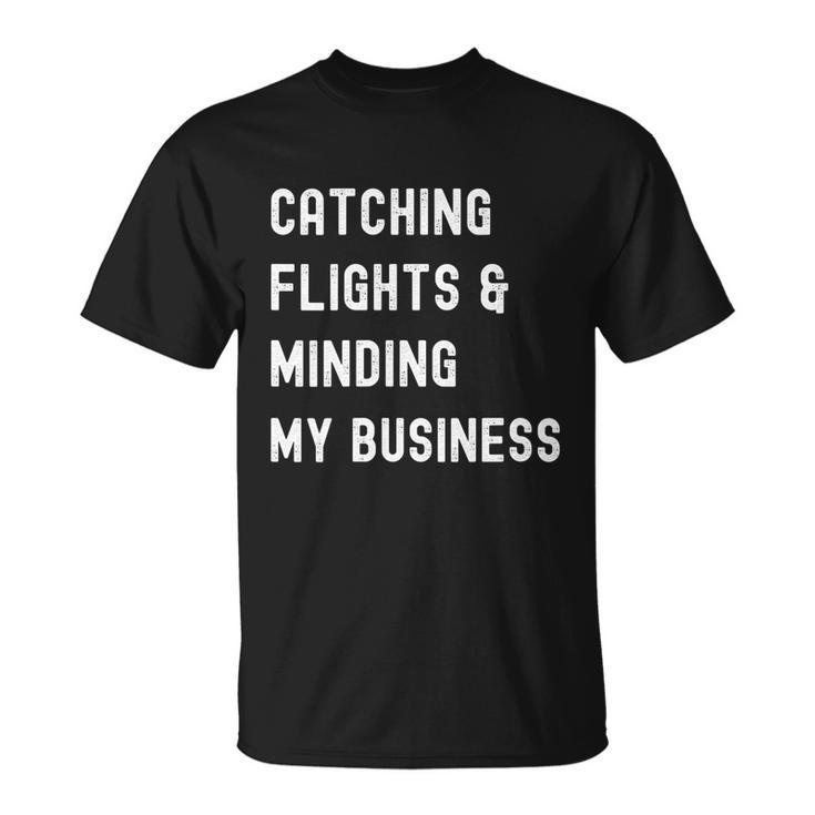 Womens Catching Flights And Minding My Business Unisex T-Shirt