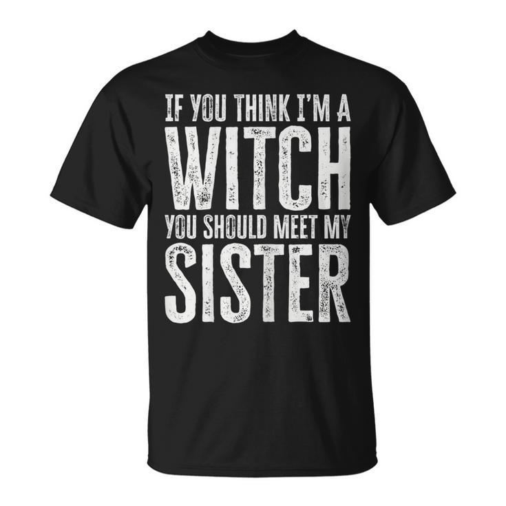 Womens If You Think I’M A Witch You Should Meet My Sister Halloween  Unisex T-Shirt