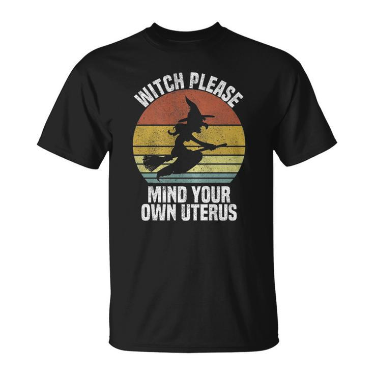 Womens Witch Please Mind Your Own Uterus Cute Pro Choice Halloween Unisex T-Shirt