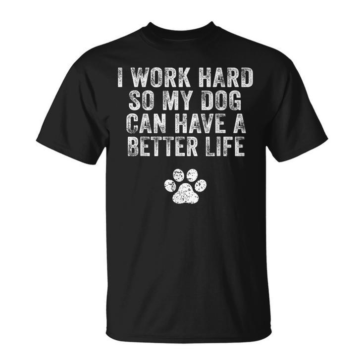 I Work Hard So My Dog Can Have A Better Life Distressed T-shirt