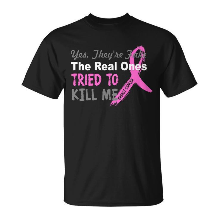 Yes Theyre Are Fake The Real Ones Tried To Kill Me Tshirt Unisex T-Shirt