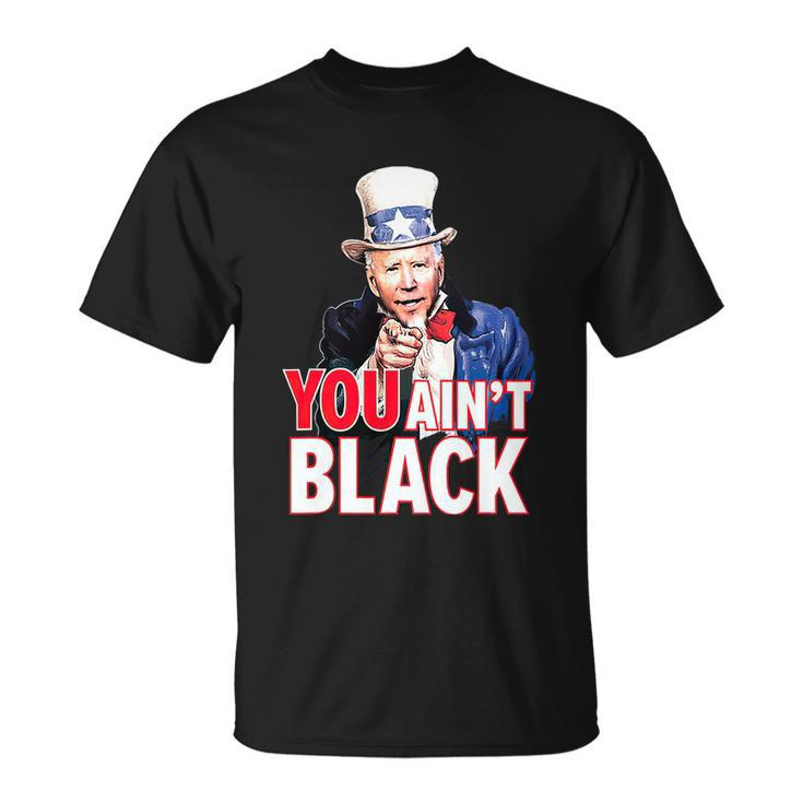 You Aint Black American 4Th Of July Uncle Joe Biden Funny Unisex T-Shirt
