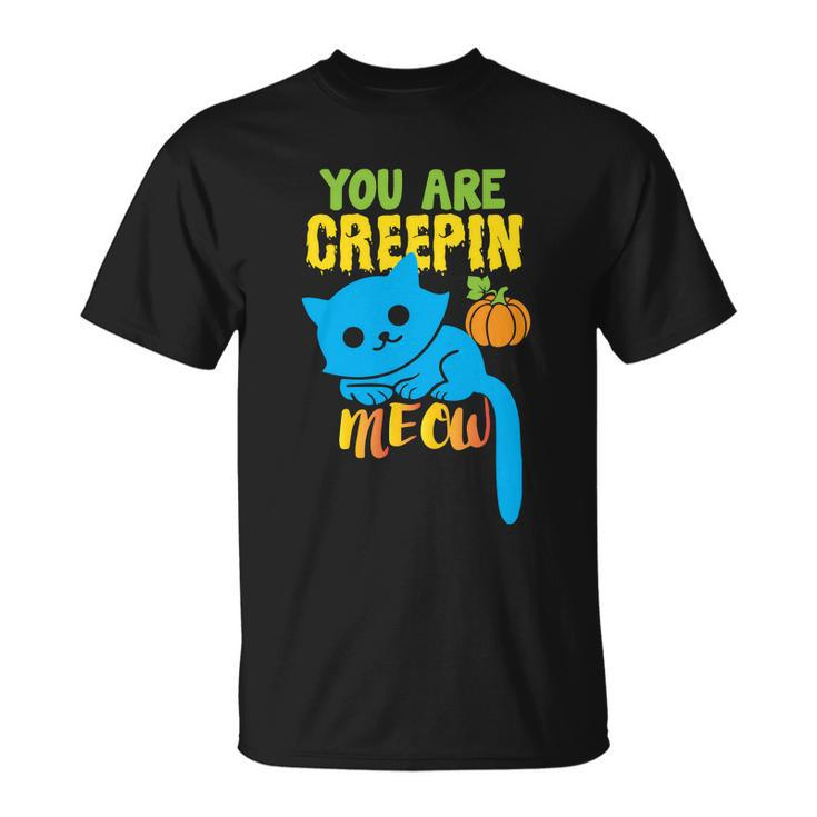 You Are Creepin Meow Cat Halloween Quote Unisex T-Shirt