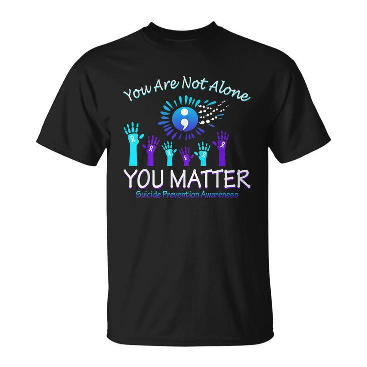 You Are Not Alone You Matter Suicide Prevention Awareness Unisex T-Shirt