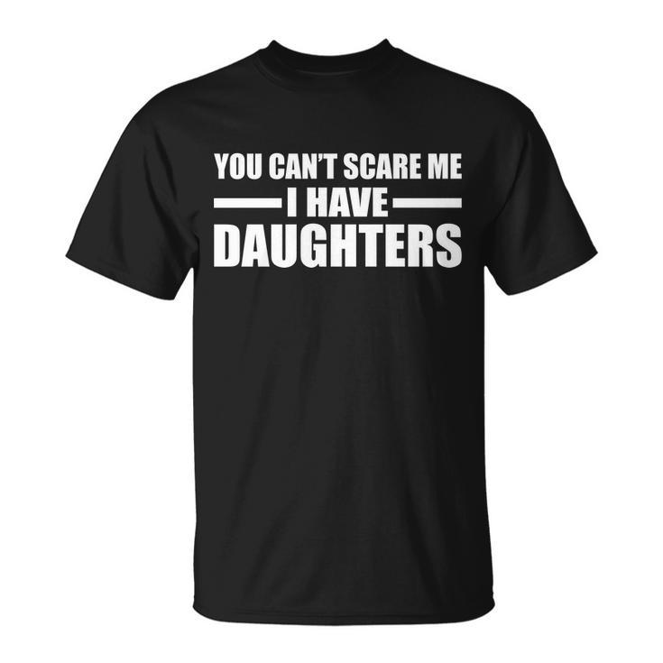 You Cant Scare Me I Have Daughters Unisex T-Shirt