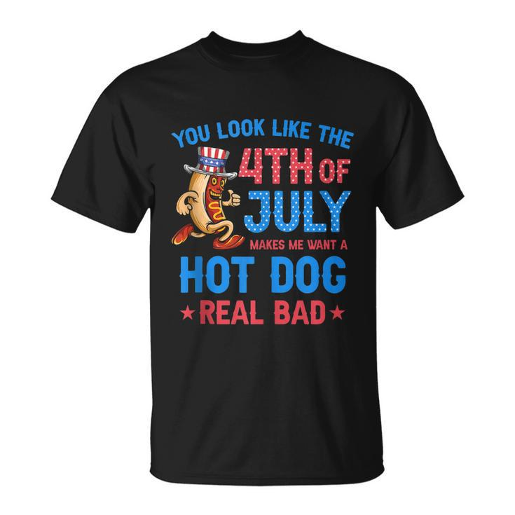 You Look Like 4Th Of July Makes Me Want A Hot Dog Real Bad V3 Unisex T-Shirt