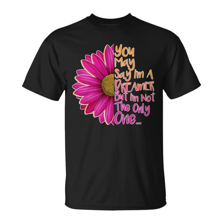 You May Say Im A Dreamer But Im Not The Only One Unisex T-Shirt