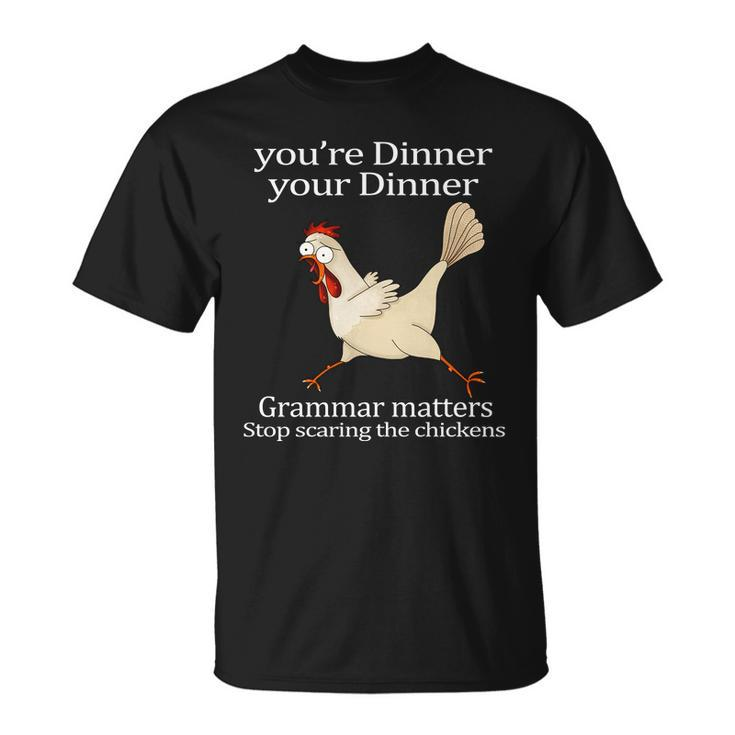 Youre Dinner Your Dinner Grammar Matters Stop Scaring The Chickens Tshirt Unisex T-Shirt