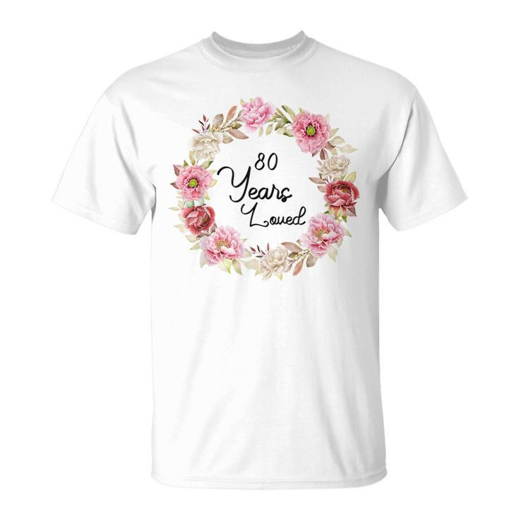 80 Years Loved 80 Years Old Floral 80Th Birthday T-shirt