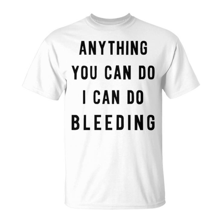Anything You Can Do I Can Do Bleeding V3 Unisex T-Shirt