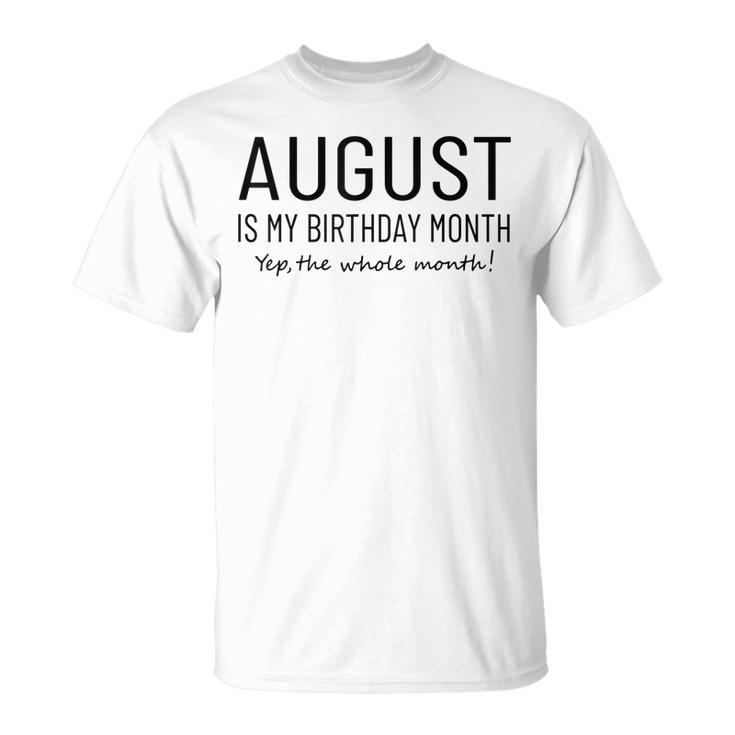 August Is My Birthday Month Yep The Whole Month T-shirt