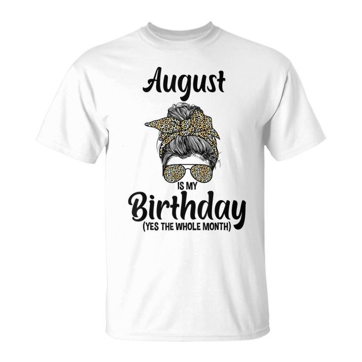 August Is My Birthday Yes The Whole Month Messy Bun Leopard T-shirt