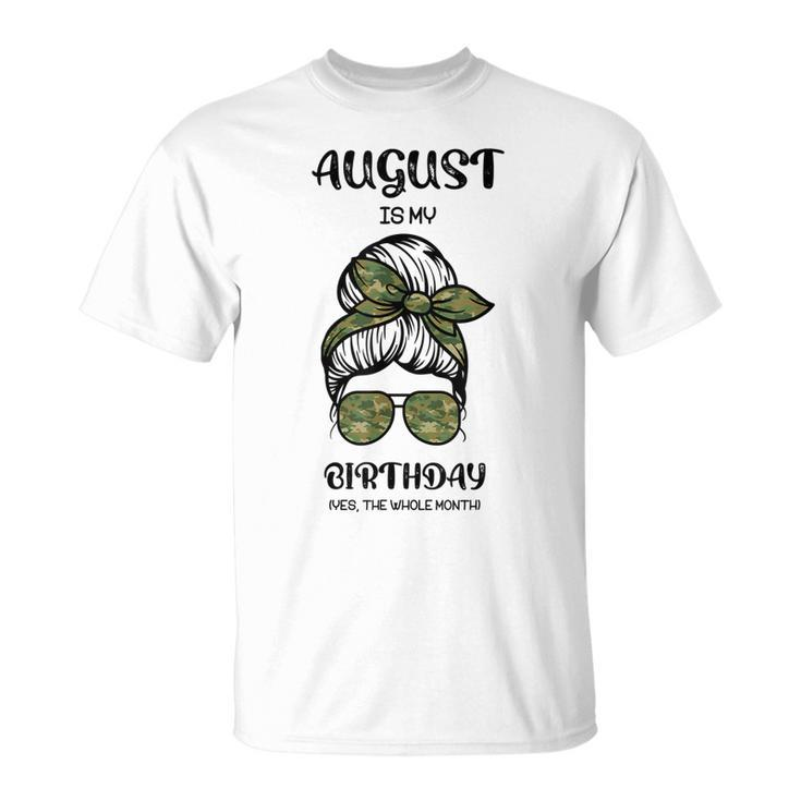 August Is My Birthday Yes The Whole Month Messy Bun T-shirt