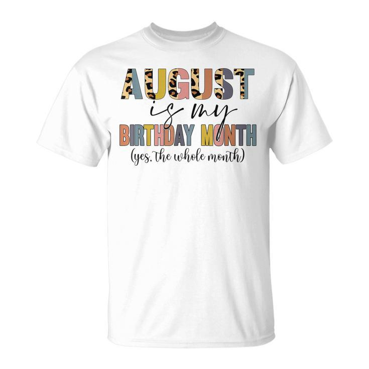August Is My Birthday Yes The Whole Month Birthday V4 T-shirt