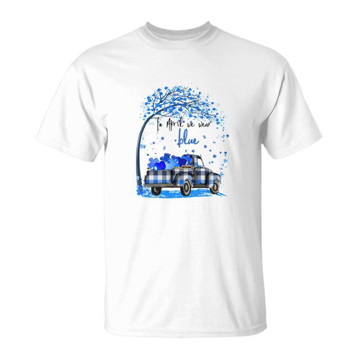 Autism Awareness In April We Wear Blue  Unisex T-Shirt