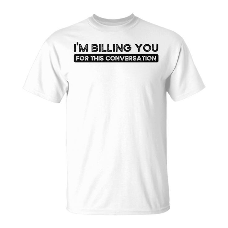 Im Billing You For This Conversation Attorney Lawyer T-shirt
