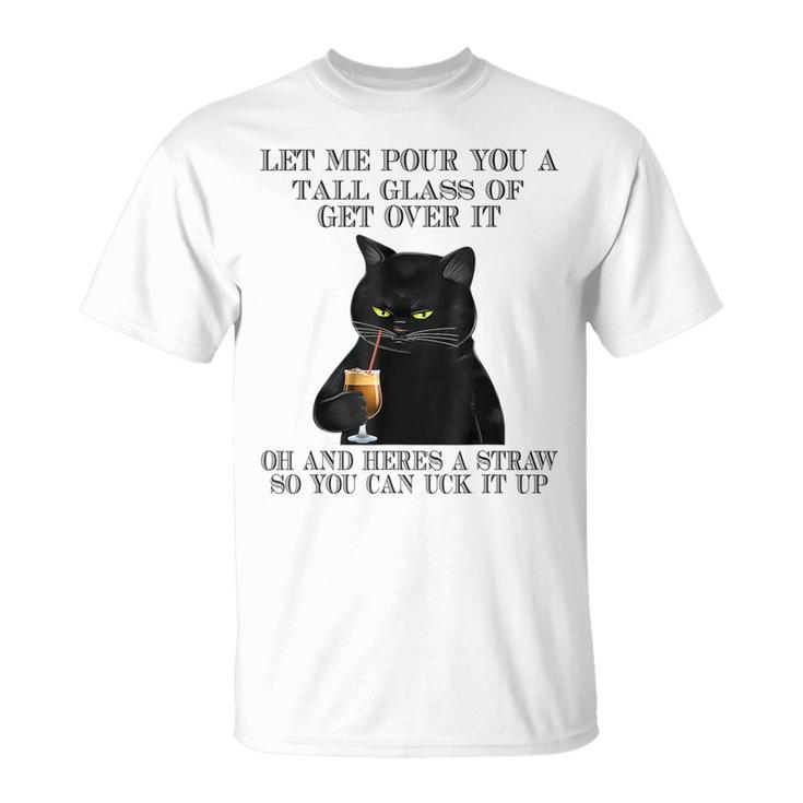 Black Cat Let Me Pour You A Tall Glass Of Get Over It Gifts  V2 Unisex T-Shirt
