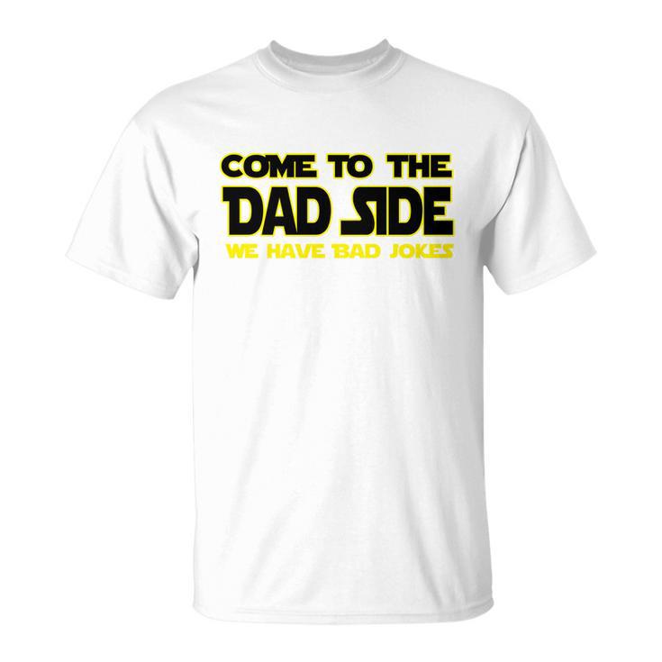 Come To The Dad Side We Have Bad Jokes Unisex T-Shirt