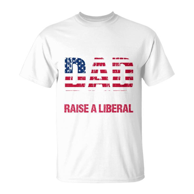 Conservative Dad Trying Not To Raise A Liberal Tshirt Unisex T-Shirt