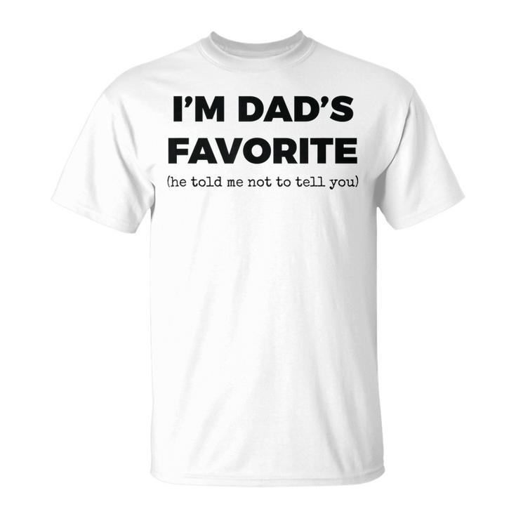 Dads Favorite Child Im Dads Favorite T-shirt