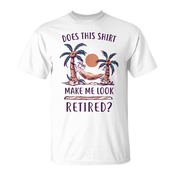 Does This Make Me Look Retired Retirement T-shirt