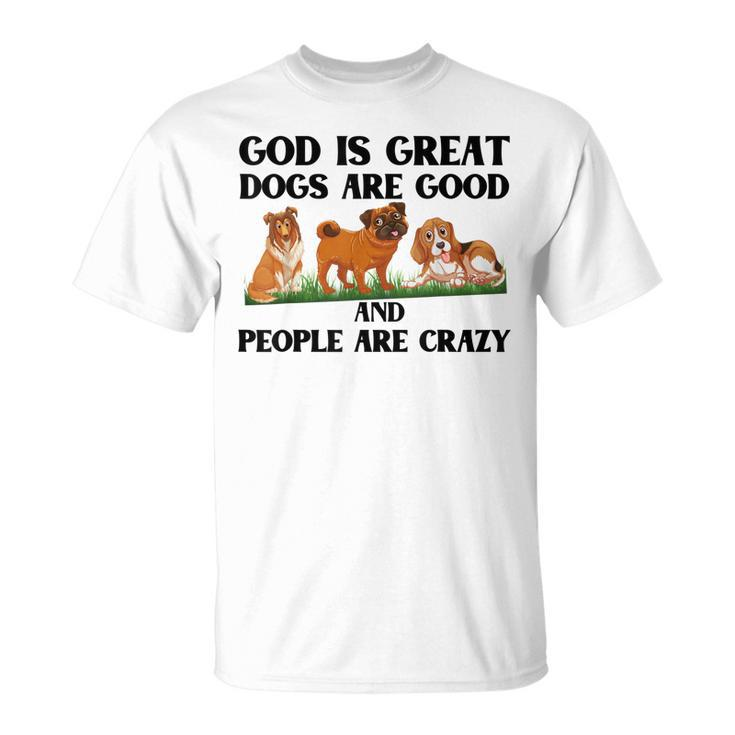Dog OwnerGod Is Great Dogs Are Good And People Are Crazy T-shirt