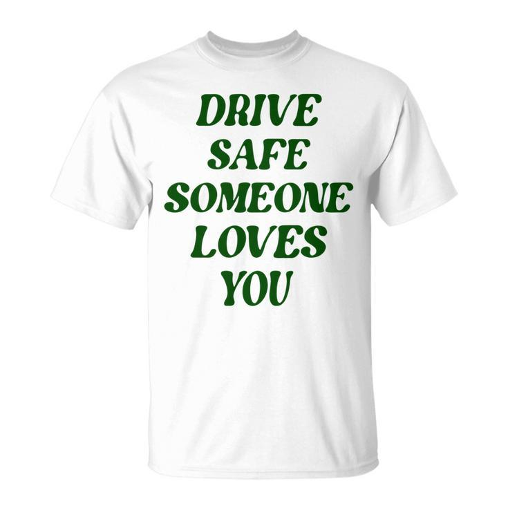 Drive Safe Someone Loves You Words On Back Aesthetic Clothes T-shirt
