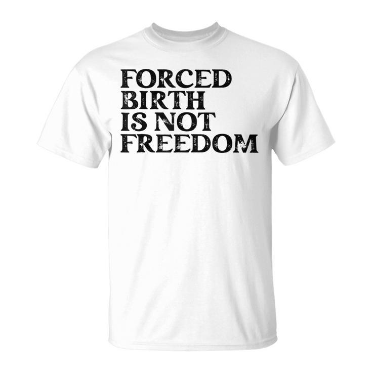 Forced Birth Is Not Freedom Feminist Pro Choice  Unisex T-Shirt