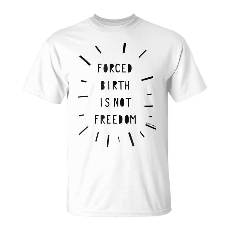 Forced Birth Is Not Freedom Feminist Pro Choice  V5 Unisex T-Shirt