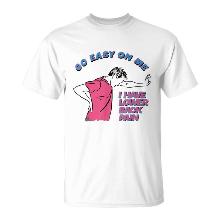Go Easy On Me I Have Lower Back Pain Tshirt Unisex T-Shirt