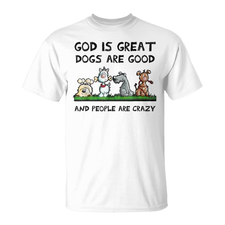 God Is Great Dogs Are Good And People Are Crazy T-shirt