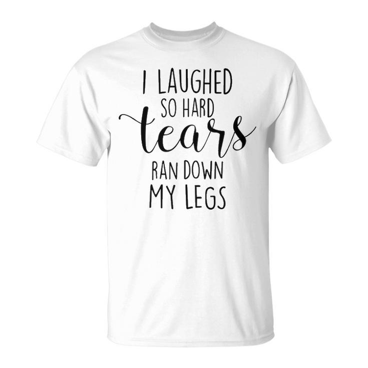 I Laughed So Hard Tears Ran Down My Legs V3 Unisex T-Shirt