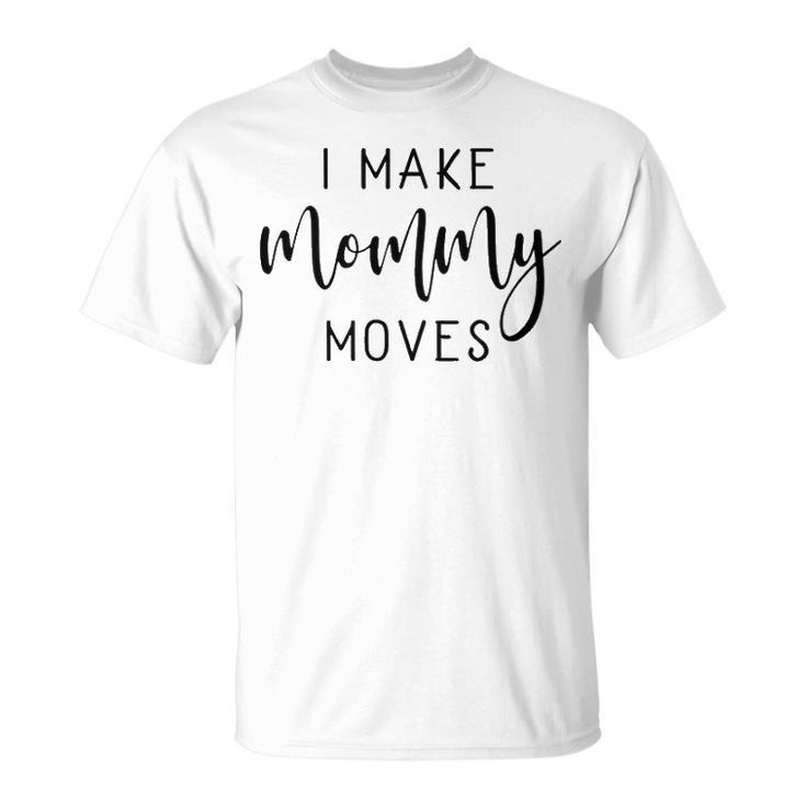 I Make Mommy Moves V2 Unisex T-Shirt