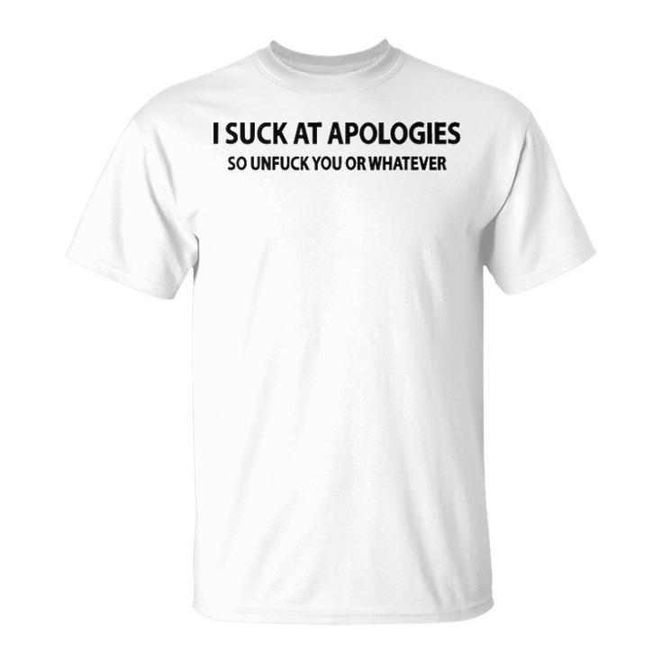 I Suck At Apologies V3 Unisex T-Shirt